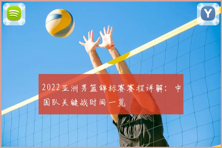 2022亚洲男篮锦标赛赛程详解：中国队关键战时间一览